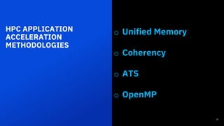 HPC APPLICATION
ACCELERATION
METHODOLOGIES
o Unified Memory
o Coherency
o ATS
o OpenMP
20
 