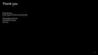 Thank you
Pidad D’Souza
Power System Performance Architect
—
pidsouza@in.ibm.com
+91-80-4177 6526
ibm.com
36
 