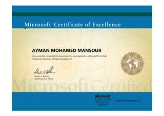 Steven A. Ballmer
Chief Executive Ofﬁcer
AYMAN MOHAMED MANSOUR
Has successfully completed the requirements to be recognized as a Microsoft® Certified
Professional Developer: Windows Developer 3.5
Windows Developer 3.5
 