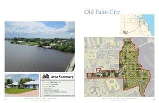 4
Martin County Community Redevelopment Agency
Redevelopment in Action
Martin County Board of County Commissioners
Your County, Your Community
3
Old Palm City
CRA Area: Old Palm City
Plan Adoption: April 2002
Total Area: 610 Acres
Area Highlights:
•	 Waterfront Community
•	 Home to Several Targeted Businesses
Special Designations:
•	 Old Palm City Community Redevelopment Area
Area Summary
 