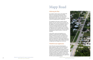 12
Martin County Community Redevelopment Agency
Redevelopment in Action
Martin County Board of County Commissioners
Your County, Your Community
11
Mapp Road
Following the Plan
In accordance with the vision in the adopted Old
Palm City Community Redevelopment Plan,
and the recommendations of the Master Utilities
and Stormwater Master Plan, the Community
Redevelopment Agency began the planning and design
work for the implementation of Mapp Road.
The magnitude of this project required a phased
approach. The most critical issue for the project was
the design of the stormwater management system. In
July 2008 the Community Redevelopment Agency
contracted with Boyle Engineering Corporation
(Acquired by AECOM) to prepare roadway design
for Mapp Road which included, design, construction
documents for water quality/water retention facilities,
and anticipated roadway elevations. (Contract for
$400,000)
In May 2009 a master permit application was
submitted to South Florida Water Management
District (SFWMD) This master stormwater permit
included a conceptual design for the roadway, and
assumed the stormwater treatment need based on
impervious ROW for the entire length of Mapp Road.
This permit and design could be modified as portions
of Mapp Road were designed and constructed.
TIGER II Grant Application
In July 2010, the Community Redevelopment
Agency applied for Tiger II Grant from the Federal
Department of Transportation for $11.5 million.
This grant would have provided funding for all of the
improvements on Mapp Road corridor and fund the
expansion of utilities to the residential neighborhood.
This grant illustrated the complexity and cost when
retrofitting existing neighborhoods, and the need for
completed engineering drawings for these applications.
The CRA was not awarded this grant.
 