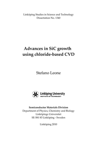 Linköping Studies in Science and Technology
Dissertation No. 1340
Advances in SiC growth
using chloride-based CVD
Stefano Leone
Semiconductor Materials Division
Department of Physics, Chemistry and Biology
Linköpings Universitet
SE-581 83 Linköping - Sweden
Linköping 2010
 