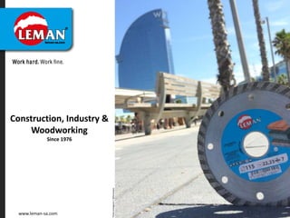 Work hard. Work fine.
Construction, Industry &
Woodworking
Since 1976
www.leman-sa.com
Photoinstagram/@lemanpix
 