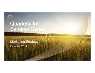 Marketing Strategy
October 2014
Quarterly Investor
Seminar Series
 