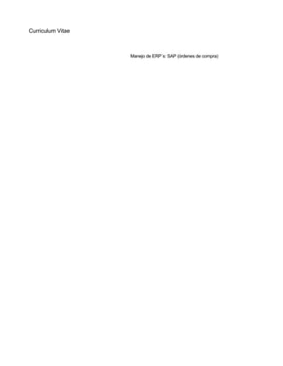 Curriculum Vitae
Manejo de ERP´s: SAP (órdenes de compra)
 
