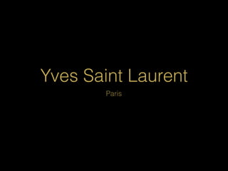 Yves Saint Laurent
Paris
 