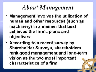 About Management
• Management involves the utilization of
human and other resources (such as
machinery) in a manner that b...