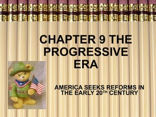 CHAPTER 9 THE PROGRESSIVE ERA AMERICA SEEKS REFORMS IN THE EARLY 20 TH  CENTURY 