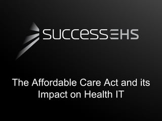 The Affordable Care Act and its
     Impact on Health IT
 