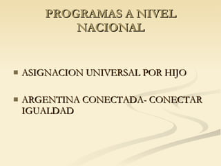 PROGRAMAS A NIVEL NACIONAL ASIGNACION UNIVERSAL POR HIJO ARGENTINA CONECTADA- CONECTAR IGUALDAD 