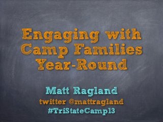 Engaging with
Camp Families
 Year-Round
   Matt Ragland
  twitter @mattragland
    #TriStateCamp13
 