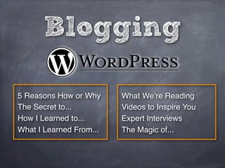 Blogging
5 Reasons How or Why
The Secret to...
How I Learned to...
What I Learned From...
What We’re Reading
Videos to Ins...