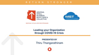 Leading your Organization
through COVID-19 Crisis
PRESENTED BY
Thiru Thangarathinam
 