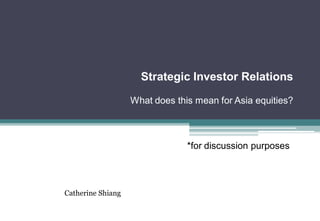 Strategic Investor Relations
What does this mean for Asia equities?
forfffo*for discussion purposes*
Catherine Shiang
 
