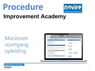 1
Monitoren
voortgang
opleiding
Procedure
Improvement Academy
 
