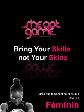 Bring Your Skills
not Your Skins
Parce que le Basket se conjugue
aussi au
Féminin
 