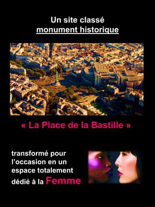 Un site classé
monument historique
« La Place de la Bastille »
transformé pour
l’occasion en un
espace totalement
dédié à la Femme
 