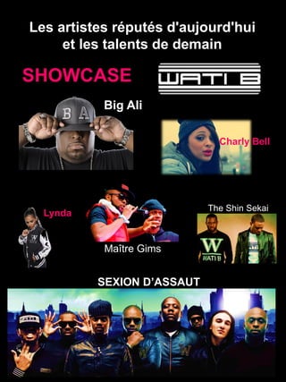 Les artistes réputés d'aujourd'hui
et les talents de demain
SHOWCASE
SEXION D’ASSAUT
Maître Gims
Big Ali
Charly Bell
The Shin Sekai
Lynda
 
