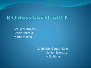 Group Members:
Pritish Shardul
Mohit Meena
Guide: Mr. Ganesh Kale,
Senior Scientist,
NCL, Pune
 