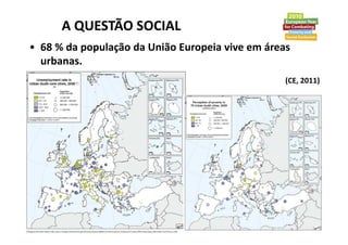 A QUESTÃO SOCIAL
• 68 % da população da União Europeia vive em áreas
  urbanas.
                                                  (CE, 2011)
 