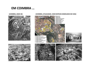 EM COIMBRA …
(COIMBRA, ANOS 40)   (COIMBRA, ATUALIDADE, COM EDIFÍCIOS DEMOLIDOS EM 1942)




                                                                              16
 