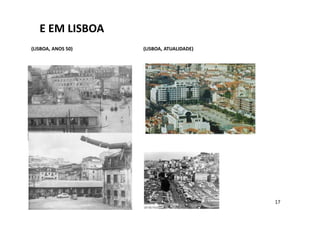 E EM LISBOA
(LISBOA, ANOS 50)   (LISBOA, ATUALIDADE)




                                           17
 
