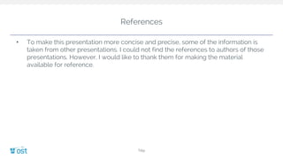 References
• To make this presentation more concise and precise, some of the information is
taken from other presentations. I could not find the references to authors of those
presentations. However, I would like to thank them for making the material
available for reference.
Title
 