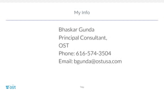 My Info
Bhaskar Gunda
Principal Consultant,
OST
Phone: 616-574-3504
Email: bgunda@ostusa.com
Title
 