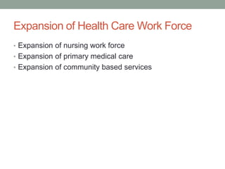 Expansion of Health Care Work Force
• Expansion of nursing work force
• Expansion of primary medical care
• Expansion of community based services
 