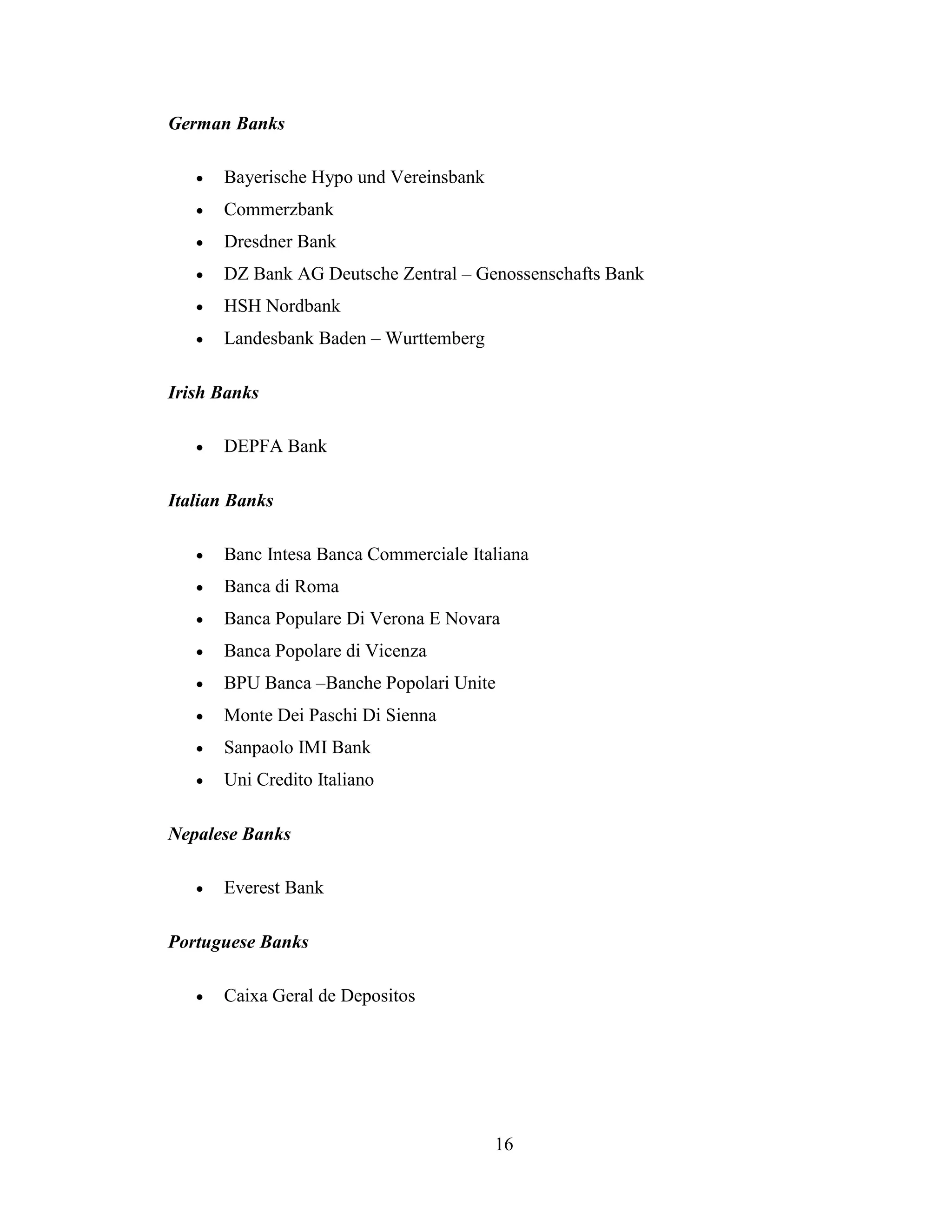 16
German Banks
 Bayerische Hypo und Vereinsbank
 Commerzbank
 Dresdner Bank
 DZ Bank AG Deutsche Zentral – Genossenschafts Bank
 HSH Nordbank
 Landesbank Baden – Wurttemberg
Irish Banks
 DEPFA Bank
Italian Banks
 Banc Intesa Banca Commerciale Italiana
 Banca di Roma
 Banca Populare Di Verona E Novara
 Banca Popolare di Vicenza
 BPU Banca –Banche Popolari Unite
 Monte Dei Paschi Di Sienna
 Sanpaolo IMI Bank
 Uni Credito Italiano
Nepalese Banks
 Everest Bank
Portuguese Banks
 Caixa Geral de Depositos
 