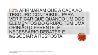 82%
N=52
Paulo Guimarães | Carina Meneses | Sónia Cruz - XII Congresso Galego-Português de
Psicopedagogia
 