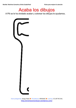 Maribel Martínez Camacho y Ginés Ciudad-Real Fichas para mejorar la atención
Autor pictogramas: Sergio Palao ● Procedencia: ARASAAC ● Licencia: CC (BY-NC-SA)
http://orientacionandujar.wordpress.com/
Acaba los dibujos
A Pili se le ha olvidado acabar y colorear los dibujos le ayudamos.
 
