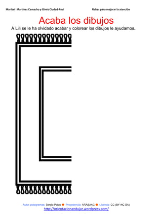 Maribel Martínez Camacho y Ginés Ciudad-Real Fichas para mejorar la atención
Autor pictogramas: Sergio Palao ● Procedencia: ARASAAC ● Licencia: CC (BY-NC-SA)
http://orientacionandujar.wordpress.com/
Acaba los dibujos
A Lili se le ha olvidado acabar y colorear los dibujos le ayudamos.
 