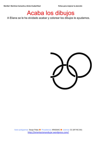 Maribel Martínez Camacho y Ginés Ciudad-Real Fichas para mejorar la atención
Autor pictogramas: Sergio Palao ● Procedencia: ARASAAC ● Licencia: CC (BY-NC-SA)
http://orientacionandujar.wordpress.com/
Acaba los dibujos
A Eliana se le ha olvidado acabar y colorear los dibujos le ayudamos.
 