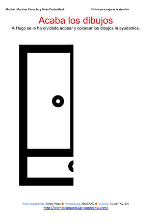 Maribel Martínez Camacho y Ginés Ciudad-Real Fichas para mejorar la atención
Autor pictogramas: Sergio Palao ● Procedencia: ARASAAC ● Licencia: CC (BY-NC-SA)
http://orientacionandujar.wordpress.com/
Acaba los dibujos
A Hugo se le ha olvidado acabar y colorear los dibujos le ayudamos.
 