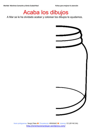 Maribel Martínez Camacho y Ginés Ciudad-Real Fichas para mejorar la atención
Autor pictogramas: Sergio Palao ● Procedencia: ARASAAC ● Licencia: CC (BY-NC-SA)
http://orientacionandujar.wordpress.com/
Acaba los dibujos
A Mar se le ha olvidado acabar y colorear los dibujos le ayudamos.
 