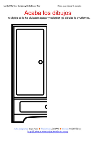 Maribel Martínez Camacho y Ginés Ciudad-Real Fichas para mejorar la atención
Autor pictogramas: Sergio Palao ● Procedencia: ARASAAC ● Licencia: CC (BY-NC-SA)
http://orientacionandujar.wordpress.com/
Acaba los dibujos
A Marco se le ha olvidado acabar y colorear los dibujos le ayudamos.
 