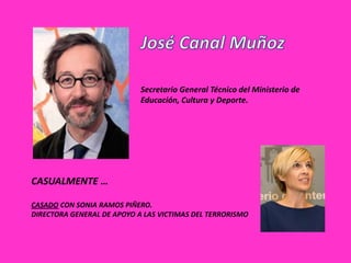 Secretario General Técnico del Ministerio de
                            Educación, Cultura y Deporte.




CASUALMENTE …

CASADO CON SONIA RAMOS PIÑERO.
DIRECTORA GENERAL DE APOYO A LAS VICTIMAS DEL TERRORISMO
 