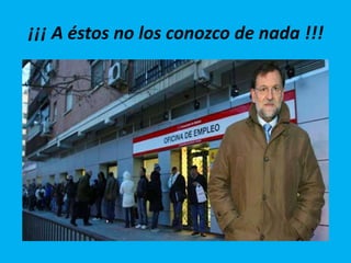 ¡¡¡ A éstos no los conozco de nada !!!
 