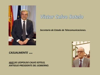 Secretario de Estado de Telecomunicaciones.




CASUALMENTE     …
HIJO DE LEOPOLDO CALVO SOTELO,
ANTIGUO PRESIDENTE DEL GOBIERNO.
 
