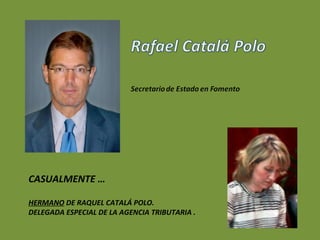 CASUALMENTE …

HERMANO DE RAQUEL CATALÁ POLO.
DELEGADA ESPECIAL DE LA AGENCIA TRIBUTARIA .
 