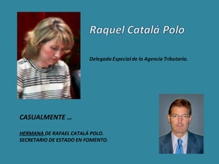 CASUALMENTE …

HERMANA DE RAFAEL CATALÁ POLO.
SECRETARIO DE ESTADO EN FOMENTO.
 