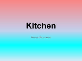 Kitchen
Anna Romero
 