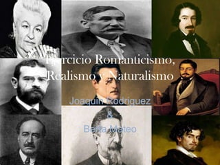 Ejercicio Romanticismo,
Realismo y Naturalismo
    Joaquin Rodriguez
            &
       Berta Mateo
 
