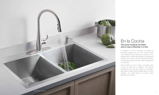 En la Cocina
                                 Soluciones Creativas de Diseño
                                 para la Casa el Bienestar y la Vida

                                 Los fregaderos de cocina son fabricadas con materiales de
                                 extraordinaria durabilidad, tales como Hierro Fundido KOHLER ®
                                 y acero inoxidable de primera calidad para uso residencial, a fin de
                                 brindarle años de uso confiable y belleza perdurable. Una amplia variedad
                                 de diseños, formas y colores se encuentra disponibles para satisfacer
                                 sus preferencias personales de decoración, desde lo tradicional hasta
                                 lo contemporáneo.

                                 Además KOHLER, como líder en diseño y funcionalidad, ofrece
                                 una gama de grifería para los fregaderos, usted solamente
                                 necesita decidir cuál es la que mejor se adapta a sus necesidades.
                                 Existen grifería con cabezas rociadoras extraíbles, grifería con controles
                                 individuales o con controles remotos y por supuesto modelos
                                 tradicionales de dos manerales.




     Fregadero de cocina Vault
30                                                                                                            31
 