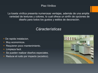 Tipos de pisos cerámicos(Según vitromex)Ambientes interiores:Brillantes y Semibrillantes, Rústicos y Mates,                                                   Maderas.Azulejos:Varios tipos y tonalidades.Decorados:Varios tipos y tonalidades.Ambientes para exteriores:Varios tipos y tonalidades.Ambientes Cocina:Varios tipos y decorados.Ambientes para baño:Pisos y muros.