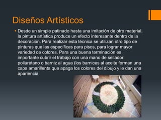 Si desea revivir pisos gastados o descoloridos con baja inversión y en poco tiempo, puede utilizar pinturas especiales, formuladas a base de resinas y parafinas, que le otorgan al suelo una película de muy buena resistencia al agua y al tránsito. Impermeables y antideslizantes, estas pinturas vienen listas para usar y se aplican con pincel, rodillo o soplete en dos o tres manos sobre la superficie limpia y seca (sin grasa, polvo o partículas sueltas)Como el piso es una superficie de mucha presencia en la decoración, es importante ser cautelosos a la hora de elegir el color que se vaya a utilizar, principalmente porque esta pintura viene en una acotada variedad de colores.