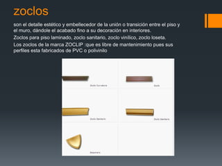 zoclosson el detalle estético y embellecedor de la unión o transición entre el piso y el muro, dándole el acabado fino a su decoración en interiores.Zoclos para piso laminado, zoclo sanitario, zoclo vinílico, zoclo loseta.Los zoclos de la marca ZOCLIP :que es libre de mantenimiento pues sus perfiles esta fabricados de PVC o polivinilo
