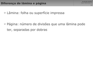 Diferença de lâmina e página Lâmina: folha ou superfície impressa Página: número de divisões que uma lâmina pode ter, separadas por dobras 