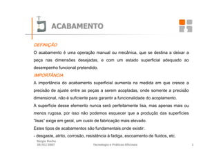 ACABAMENTO




Sérgio Rocha
30/01/2007      Tecnologia e Práticas Oficinais   1
 